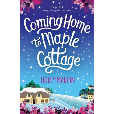 Coming Home to Maple Cottage: The perfect, cosy, feel good romance