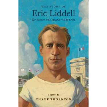 The Story of Eric Liddell: The Runner Who Lived for God's Glory
