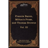 Essays, Civil and Moral & the New Atlantis by Francis Bacon; Aeropagitica & Tractate of Education by John Milton; Religio Medici by Sir Thomas Browne