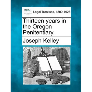 Thirteen Years in the Oregon Penitentiary.