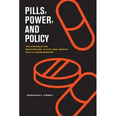 Pills, Power, and Policy: The Struggle for Drug Reform in Cold War America and Its Consequences Volume 23