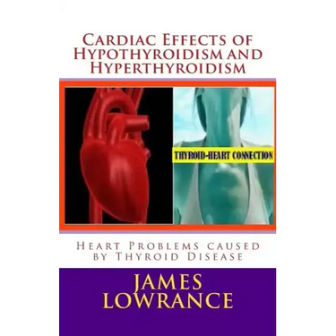 Cardiac Effects of Hypothyroidism and Hyperthyroidism: Heart Problems caused by Thyroid Disease