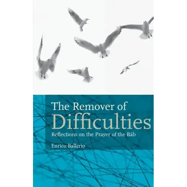 The Remover Of Difficulties: Reflections On The Prayer Of The Báb