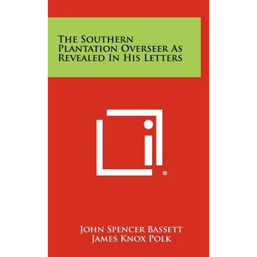 The Southern Plantation Overseer As Revealed In His Letters