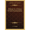 Alchemy as a Science of Soul Transmutation