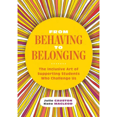 From Behaving to Belonging: The Inclusive Art of Supporting Students Who Challenge Us