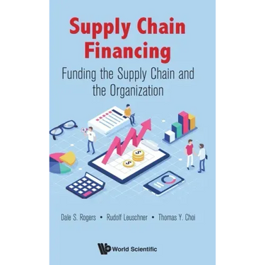 Supply Chain Financing: Funding the Supply Chain and the Organization