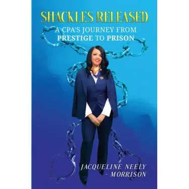 Shackles Released: A CPA's Journey From Prestige To Prison