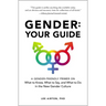 Gender: Your Guide: A Gender-Friendly Primer on What to Know, What to Say, and What to Do in the New Gender Culture