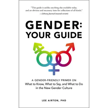Gender: Your Guide: A Gender-Friendly Primer on What to Know, What to Say, and What to Do in the New Gender Culture