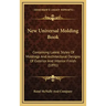 New Universal Molding Book: Containing Latest Styles of Moldings and Architectural Designs of Exterior and Interior Finish (1891)
