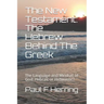 The New Testament: The Hebrew Behind The Greek: The Language and Mindset of God: Hebraic or Hellenistic?