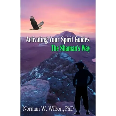 Activating Your Spirit Guides: The Shaman's Way