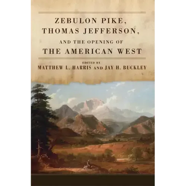 Zebulon Pike, Thomas Jefferson, and the Opening the of American West