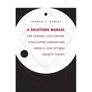 A Solutions Manual for General Equilibrium, Overlapping Generations Models, and Optimal Growth Theory