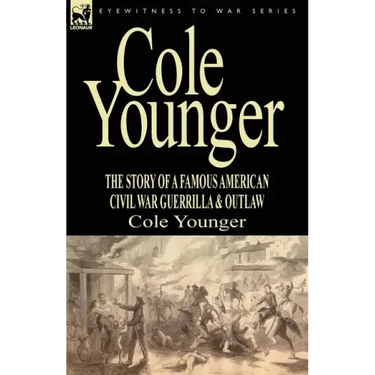 Cole Younger: the Story of a Famous American Civil War Guerrilla & Outlaw