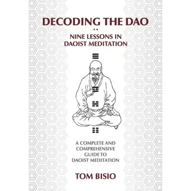 Decoding the DAO: Nine Lessons in Daoist Meditation: A Complete and Comprehensive Guide to Daoist Meditation