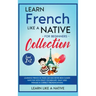 Learn French Like a Native for Beginners Collection - Level 1 & 2: Learning French in Your Car Has Never Been Easier! Have Fun with Crazy Vocabulary,