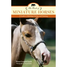 The Book of Miniature Horses: A Guide to Selecting, Caring, and Training