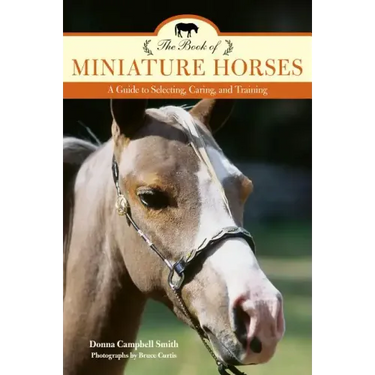 The Book of Miniature Horses: A Guide to Selecting, Caring, and Training
