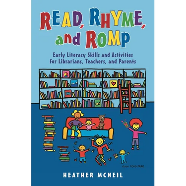 Read, Rhyme, and Romp: Early Literacy Skills and Activities for Librarians, Teachers, and Parents
