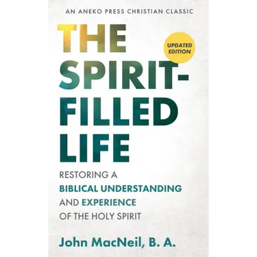 The Spirit-Filled Life: Restoring a Biblical Understanding and Experience of the Holy Spirit