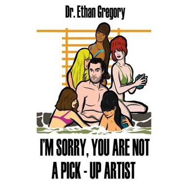 I'm Sorry, You are Not a Pick-Up Artist: A Challenge Your Skills Manual for Men