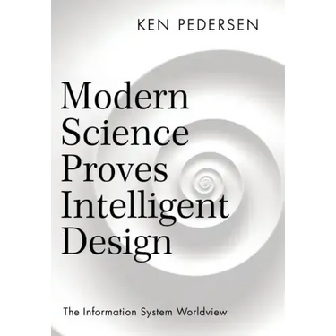 Modern Science Proves Intelligent Design: The Information System Worldview