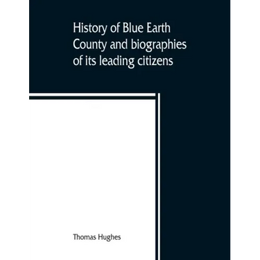 History of Blue Earth County and biographies of its leading citizens