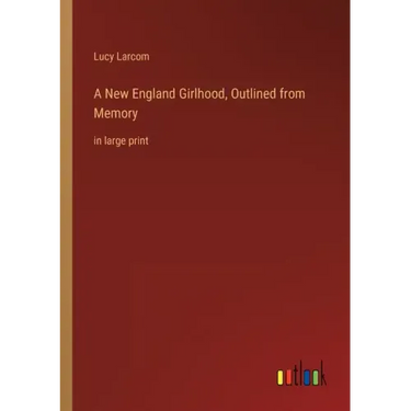 A New England Girlhood, Outlined from Memory: in large print