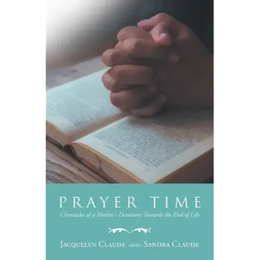Prayer Time: Chronicles of a Mother's Devotions Towards the End of Life