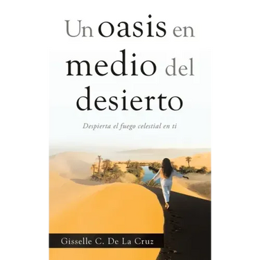 Un Oasis En Medio Del Desierto: Despierta El Fuego Celestial En Ti