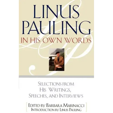 Linus Pauling in His Own Words: Selections from His Writings, Speeches, and Interviews