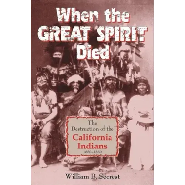 When the Great Spirit Died: The Destruction of the California Indians 1850-1860