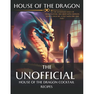 House of the Dragon: Unofficial Cocktail Recipes inspired by the series.: Mixing Myth and Mixology: Unleashing the Spirits of House of the