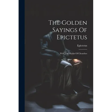 The Golden Sayings Of Epictetus: With The Hymn Of Cleanthes
