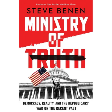 Ministry of Truth: Democracy, Reality, and the Republicans' War on the Recent Past
