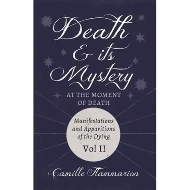 Death and its Mystery - At the Moment of Death - Manifestations and Apparitions of the Dying - Volume II: With Introductory Poems by Emily Dickinson &