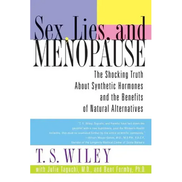 Sex, Lies, and Menopause: The Shocking Truth about Synthetic Hormones and the Benefits of Natural Alternatives