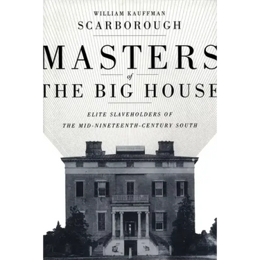 Masters of the Big House: Elite Slaveholders of the Mid-Nineteenth-Century South