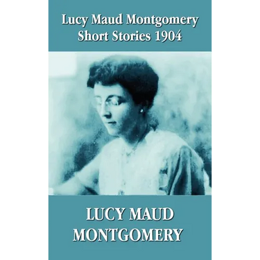 Lucy Maud Montgomery Short Stories 1904