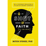 A Shot of Faith (to the Head): Be a Confident Believer in an Age of Cranky Atheists