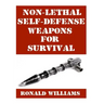 Non-Lethal Self-Defense Weapons For Survival: The Ultimate Buyer's Guide On The Most Effective Yet Non-Lethal Self-Defense Weapons That Can Save Your