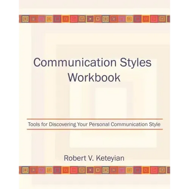 Communication Styles Workbook: Tools for Discovering Your Personal Communication Style