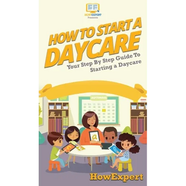 How To Start a Daycare: Your Step By Step Guide To Starting a Daycare