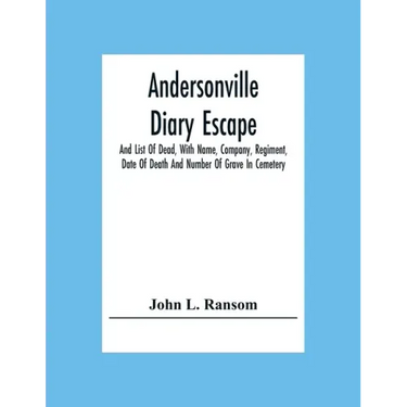 Andersonville Diary Escape, And List Of Dead, With Name, Company, Regiment, Date Of Death And Number Of Grave In Cemetery