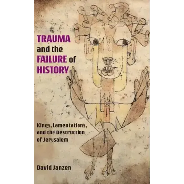 Trauma and the Failure of History: Kings, Lamentations, and the Destruction of Jerusalem
