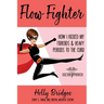 Flow Fighter: How I Kicked my Fibroids and Heavy Periods to the Curb