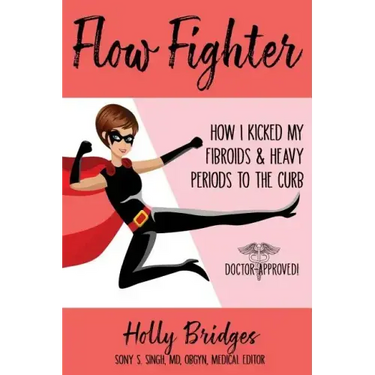 Flow Fighter: How I Kicked my Fibroids and Heavy Periods to the Curb