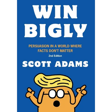 Win Bigly: Persuasion in a World Where Facts Don't Matter
